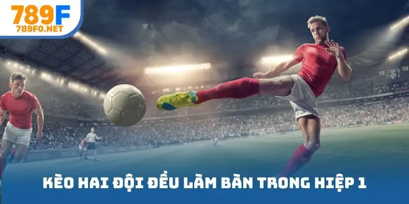 Kèo hai đội đều làm bàn trong hiệp 1