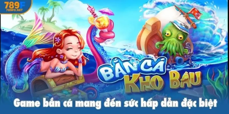 Game bắn cá mang đến sức hấp dẫn đặc biệt