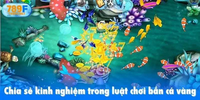 Chia sẻ kinh nghiệm trong luật chơi bắn cá vàng
